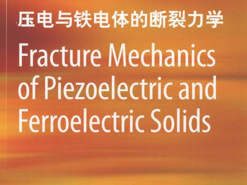 Fracture Mechanics of Piezoelectric and Ferroelectric Solids 压电与铁电体的断裂力学 英文版 方岱宁，刘金喜 著 (2012版)