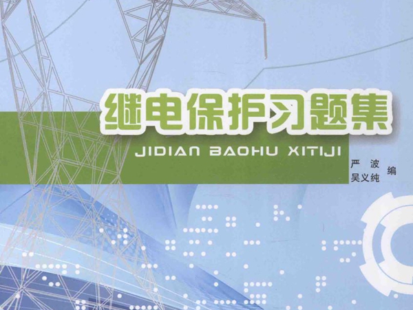 国家骨干高等职业院校系列教材 继电保护习题集 严波 ，吴义纯 编 (2013版)