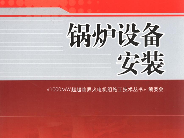 1000MW超超临界火电机组施工技术丛书 锅炉设备安装 《1000MW超超临界火电机组施工技术丛书 》编委会 编 (2012版)