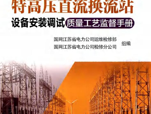 特高压直流换流站设备安装调试质量工艺监督手册 国网江苏省电力公司运维检修部，国网江苏省电力公司检修分公司著 (2017版)