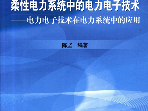 柔性电力系统中的电力电子技术 电力电子技术在电力系统中的应用 陈坚 (2012版)