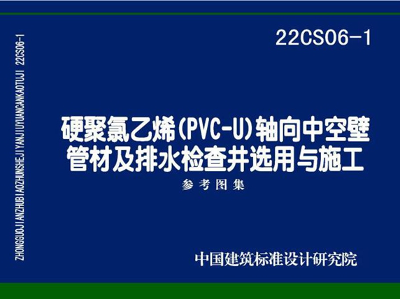 22CS06-1(图集) 硬聚氯乙烯（PVC-U）轴向中空壁管材及排水检查井选用与施工参考图集