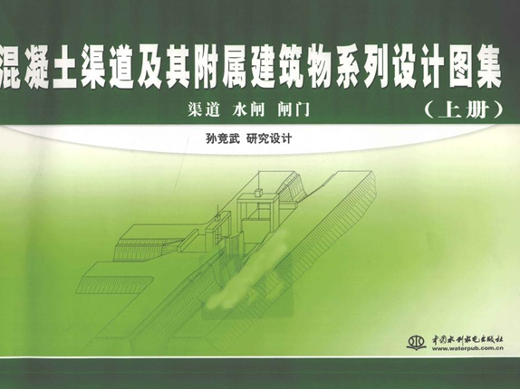 《混凝土渠道及其附属建筑物系列设计图集 渠道 水闸 闸门（上册）》孙竞武 研究设计