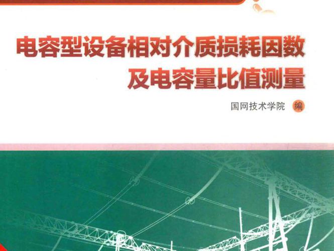 电网设备状态检测技术培训教材 电容型设备相对介质损耗因数及电容量比值测量 国网技术学院 编 2015年版