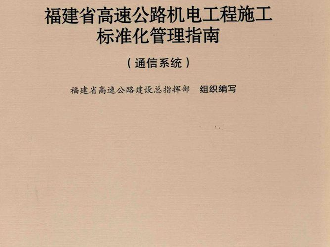 福建省高速公路标准化管理系列指南 福建省高速公路机电工程施工标准化管理指南：通信系统 福建省高速公路建设总指挥部 组织编写 2012年版