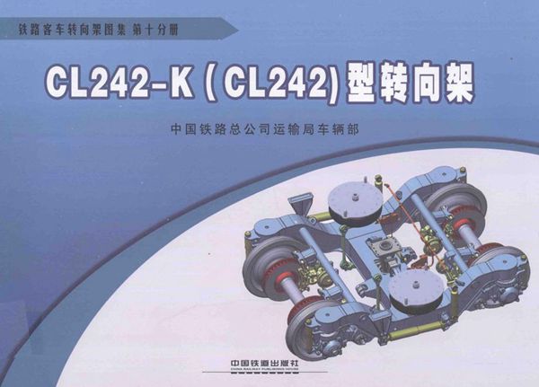 铁路客车转向架图集 第10分册 CL242-K型转向架 [中国铁路总公司运输车辆部 编] 2013年版