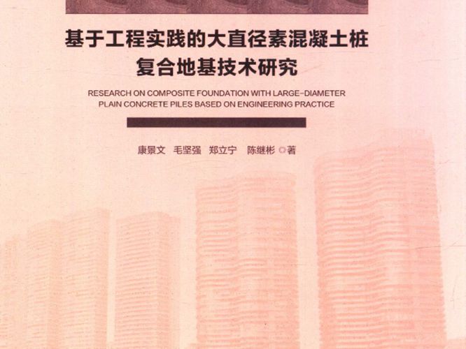 岩土工程技术创新与实践丛书 基于工程实践的大直径素混凝土桩复合地基技术研究 康景文 等著 2019年版