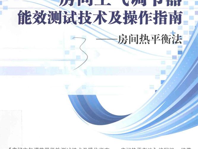 房间空气调节器能效测试技术及操作指南 房间热平衡法 房间空气调节器能效测试技术及操作指南-房间热平衡法 编写组 著 2016年版