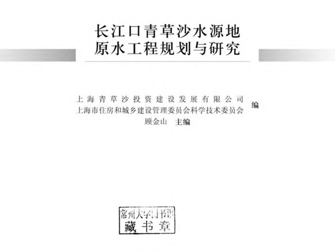 长江口青草沙水源地原水工程规划与研究 上海青草沙投资建设发展有限公司，上海市住房和城乡建设管理委员会科学技术委员会编 顾金山  2017年版